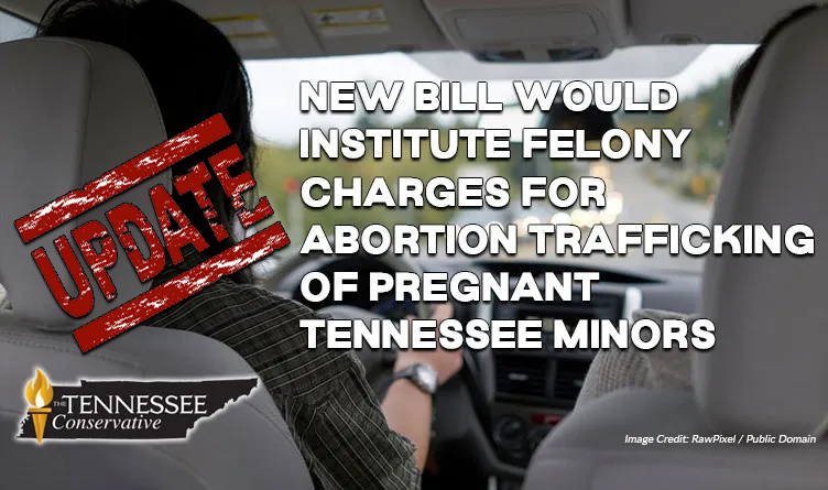 New Bill Would Institute Felony Charges For Abortion Trafficking Of Pregnant Tennessee Minors (Update 2.2.24)