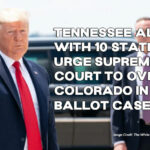 Tennessee Along With 10 States Urge Supreme Court To Overrule Colorado In Trump Ballot Case