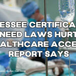 Tennessee Certificate Of Need Laws Hurt Healthcare Access, Report Says