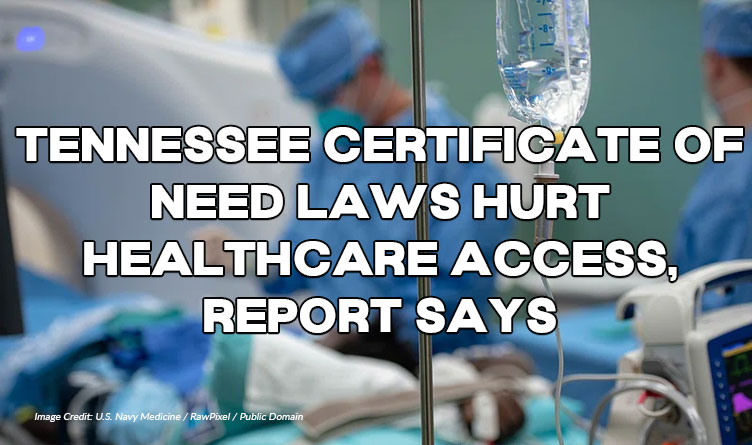 Tennessee Certificate Of Need Laws Hurt Healthcare Access, Report Says