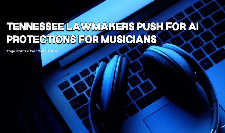 Tennessee Lawmakers Push For AI Protections For Musicians