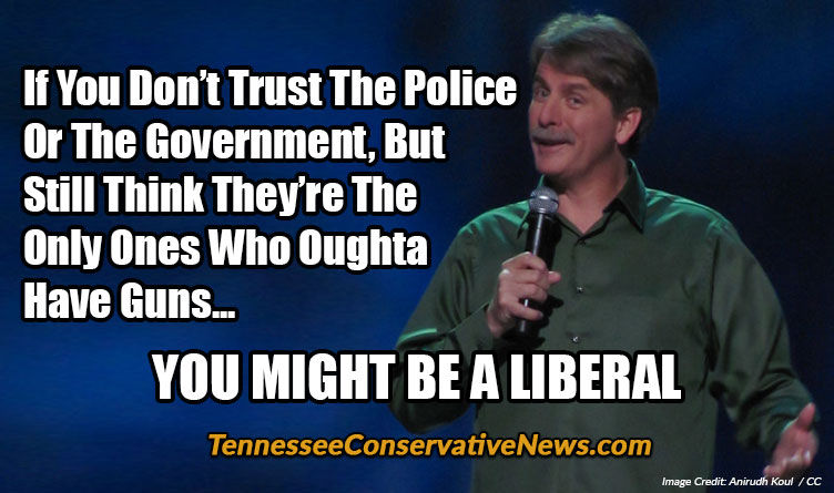 If You Don’t Trust The Police Or The Government, But Still Think They’re The Only Ones Who Oughta Have Guns... YOU MIGHT BE A LIBERAL - Jeff Foxworthy meme