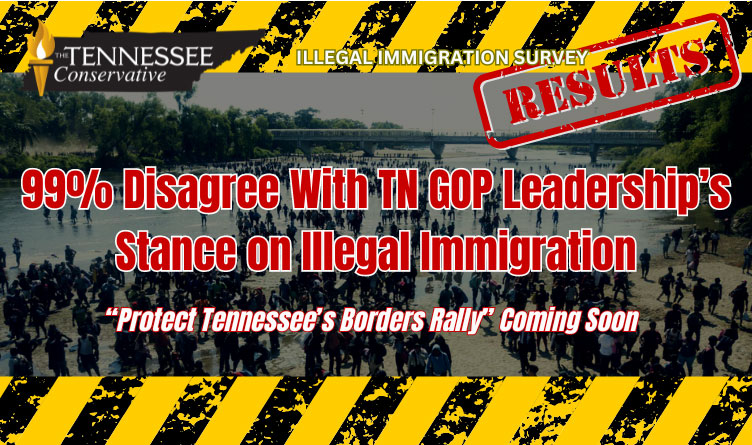 99% Disagree With TN GOP Leadership’s Stance on Illegal Immigration, “Protect Tennessee’s Borders Rally” Coming Soon