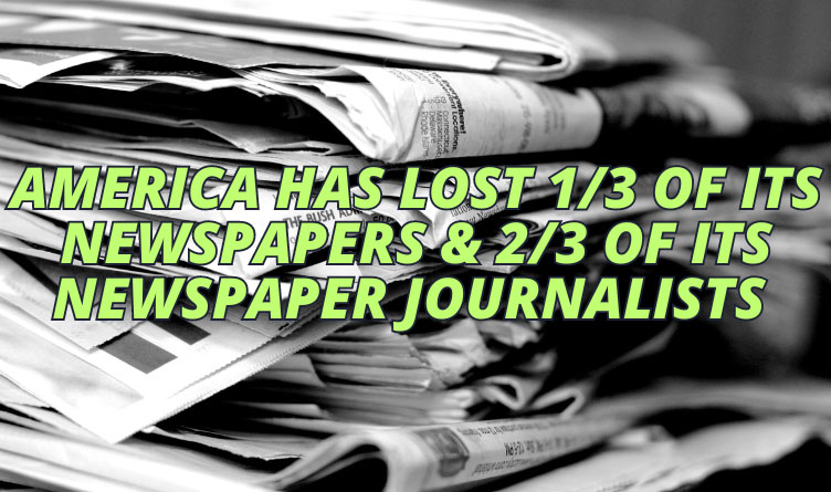 America Has Lost 1/3 Of Its Newspapers & 2/3 Of Its Newspaper Journalists