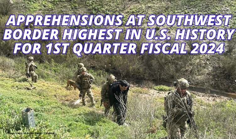 Apprehensions At Southwest Border Highest In U.S. History For 1st Quarter Fiscal 2024