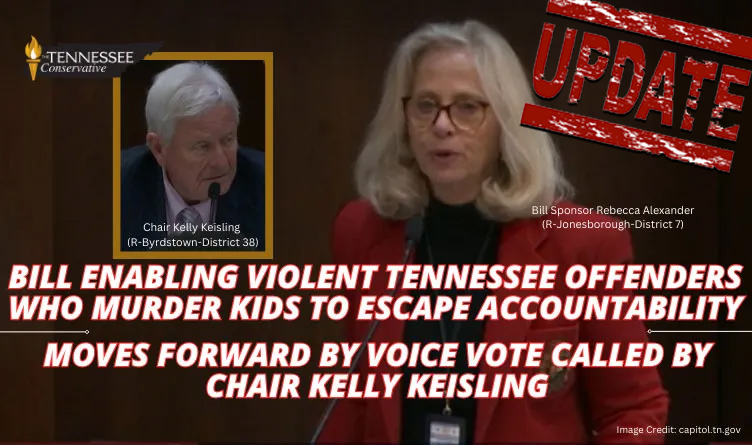 Bill Enabling Violent Tennessee Offenders Who Murder Kids To Escape Accountability Moves Forward By Voice Vote Called By Chair Kelly Keisling (Update 2.23.24)