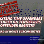 Bill To Extend Time Offenders Are Included On Tennessee’s Sex Offender Registry To Be Heard In House Subcommittee (Update 2.16.24)
