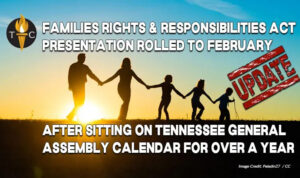 Families Rights & Responsibilities Act Presentation Rolled To February After Sitting On Tennessee General Assembly Calendar For Over A Year (Update 2.13.24)