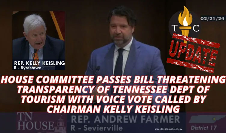 House Committee Passes Bill Threatening Transparency Of Tennessee Dept. Of Tourism With Voice Vote Called By Chairman Kelly Keisling (Update 2.23.24)