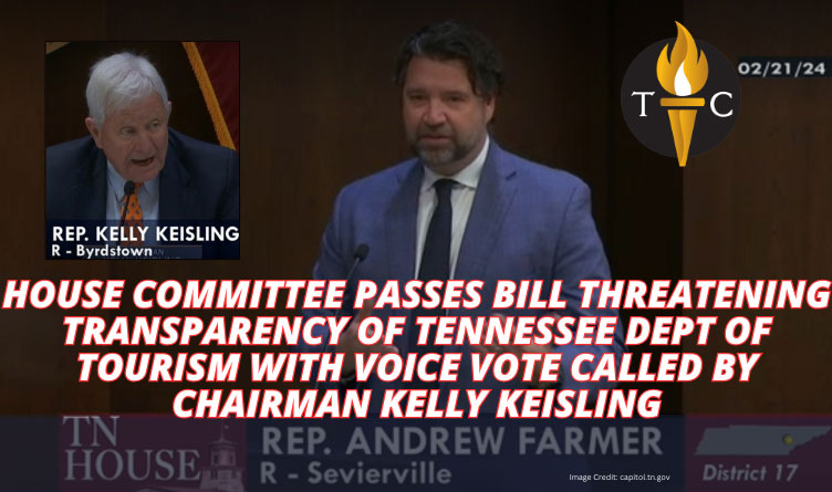 House Committee Passes Bill Threatening Transparency Of Tennessee Dept. Of Tourism With Voice Vote Called By Chairman Kelly Keisling