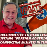 House Subcommittee To Hear Legislation Prohibiting “Foreign Adversaries” From Conducting Business In Tennessee (Update 2.16.24)