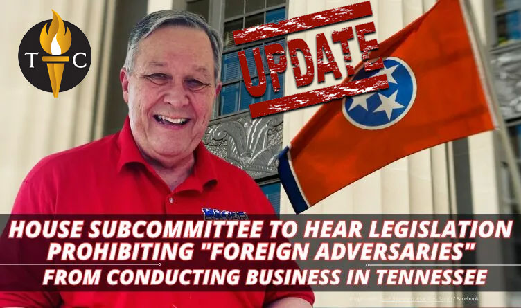 House Subcommittee To Hear Legislation Prohibiting “Foreign Adversaries” From Conducting Business In Tennessee (Update 2.16.24)