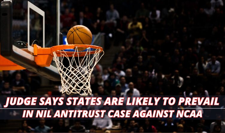 Judge Says States Are Likely To Prevail In NIL Antitrust Case Against NCAA