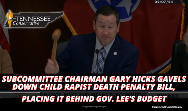 Subcommittee Chairman Gary Hicks Gavels Down Child Rapist Death Penalty Bill, Placing It Behind Gov. Lee's Budget