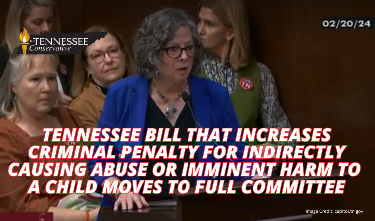 Tennessee Bill That Increases Criminal Penalty For Indirectly Causing Abuse Or Imminent Harm To A Child Moves To Full Committee