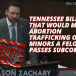 Tennessee Bill That Would Make Abortion Trafficking Of Minors A Felony Passes Subcommittee (Update 2.19.24)