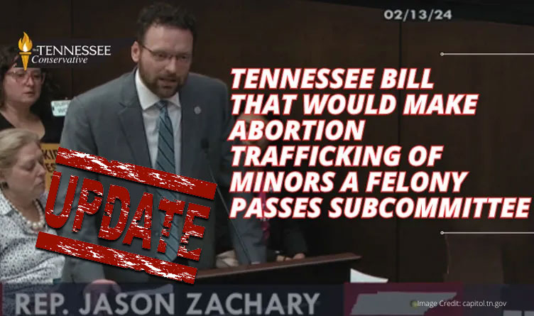 Tennessee Bill That Would Make Abortion Trafficking Of Minors A Felony Passes Subcommittee (Update 2.19.24)