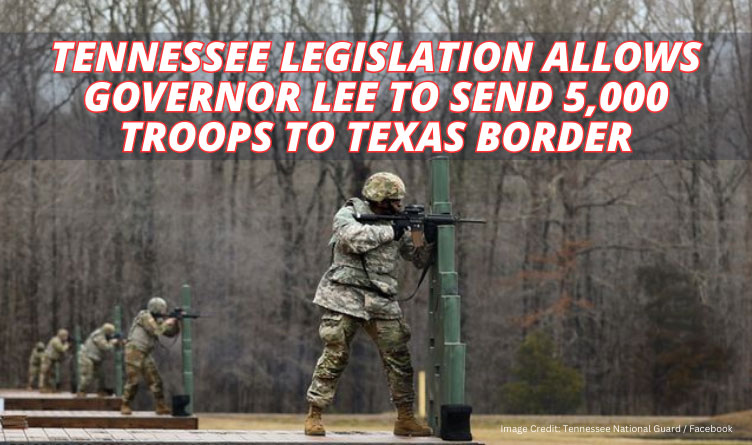Tennessee Legislation Allows Governor Lee To Send 5,000 Troops To Texas Border