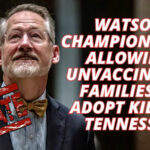 Watson Champions Bill Allowing Unvaccinated Families To Adopt Kids In Tennessee (Update 2.26.24)
