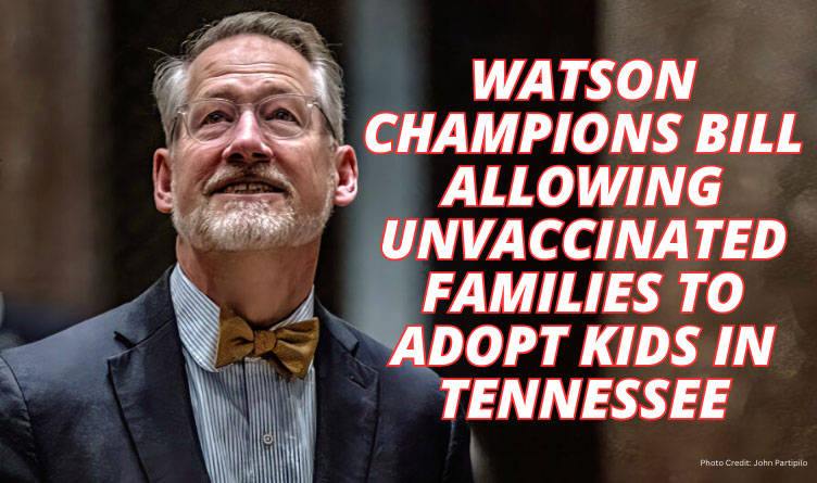 Watson Champions Bill Allowing Unvaccinated Families To Adopt Kids In Tennessee