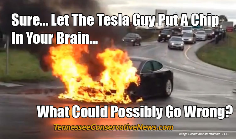 Sure... Let The Tesla Guy Put A Chip In Your Brain... What Could Possibly Go Wrong? Tesla On Fire Meme