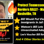 Protect Tennessee's Borders RALLY; Violent Illegal Immigrants In Jail For Life; Watson's Bill Lets Unvaccinated Adopt/Foster; Lee's Voucher Bill & 4 Other Stories In The BIG 7!