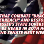 A Bill That Combats "Draconian Overreach" And Restores Tennessee's State Sovereignty Will Be Heard In Both House And Senate Next Week