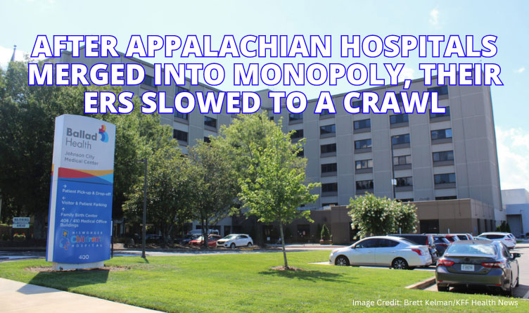 After Appalachian Hospitals Merged Into Monopoly, Their ERs Slowed To A Crawl