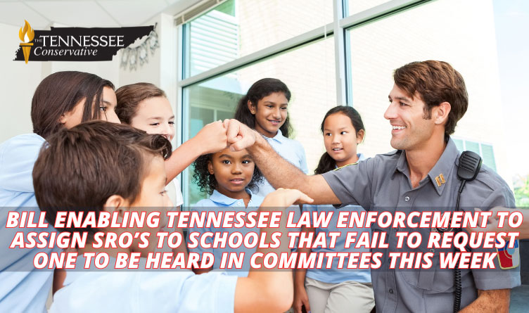 Bill Enabling Tennessee Law Enforcement To Assign SRO’s to Schools That Fail to Request One To Be Heard In Committees This Week