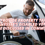 Bill To Provide Property Tax Relief To Tennessee's Disabled Veterans To Be Discussed In Committee