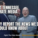 Here At Tennessee Corporate Media... We Only Report The News We Decide You Should Know About - Dr. Evil Meme