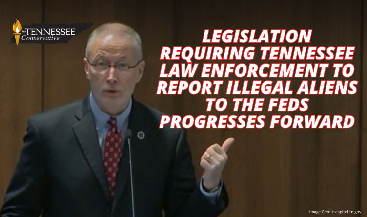 Legislation Requiring Tennessee Law Enforcement To Report Illegal Aliens To The Feds Progresses Forward