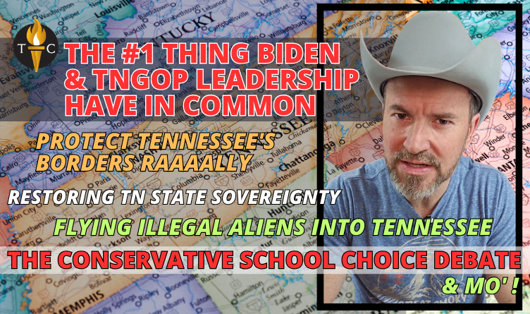 The #1 Thing BIDEN & TNGOP Leadership Have in Common- Protect Tennessee's Borders RAAAALLY- The Conservative School Choice Debate- Flying Illegal Aliens Into TN- Restoring TN State Sovereignty & Mo' in The BIG 7!