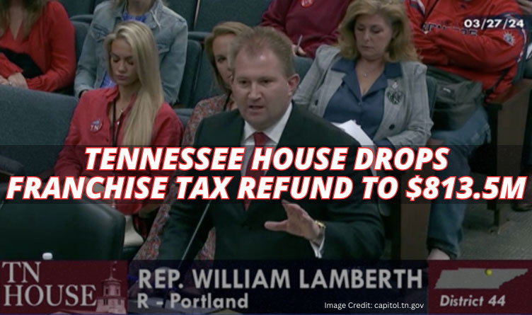 Tennessee House Drops Franchise Tax Refund To $813.5M