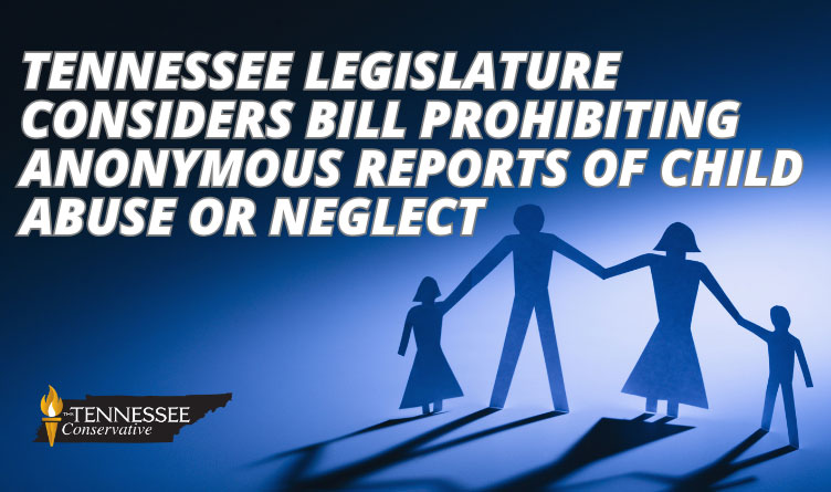 Tennessee Legislature Considers Bill Prohibiting Anonymous Reports Of Child Abuse Or Neglect