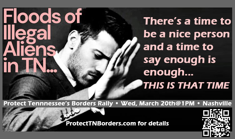 Floods of Illegal Aliens In Tennessee - There's A Time To Be A Nice Person And A Time To Say Enough Is Enough - THIS IS THAT TIME - Protect Tennessee's Border Rally March 20 Nashville