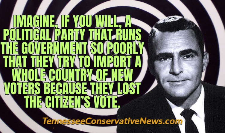Imagine, if you will, A Political Party That Runs The Government So Poorly That They Try To Import A Whole Country Of New Voters Because They Lost The Citizen’s Vote. - Twilight Zone - illegal aliens Democrats meme