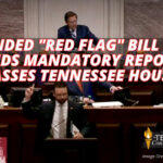 Amended "Red Flag" Bill That Expands Mandatory Reporting Passes Tennessee House