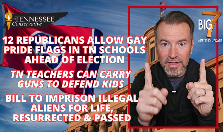 12 Republicans Allow Gay Pride Flags in TN Schools Ahead of Election, TN Teachers Can Carry Guns to Defend Kids, Bill to Imprison Illegal Aliens for Life, Resurrected & Passed & 4 More Stories!