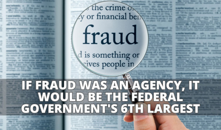 If Fraud Was An Agency, It Would Be The Federal Government's 6th Largest