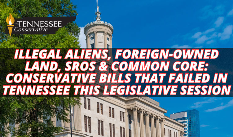 Illegal Aliens, Foreign-Owned Land, SROs & Common Core: Conservative Bills That Failed In Tennessee This Legislative Session