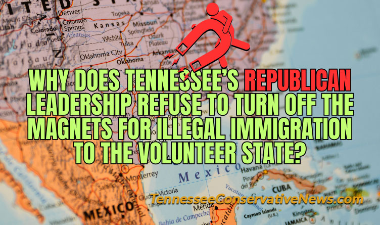 Why Does Tennessee's Republican Leadership Refuse To Turn Off The Magnets For Illegal Immigration To The Volunteer State? - Meme