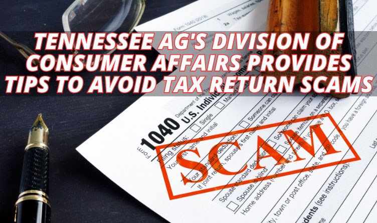 Tennessee AG's Division Of Consumer Affairs Provides Tips To Avoid Tax Return Scams