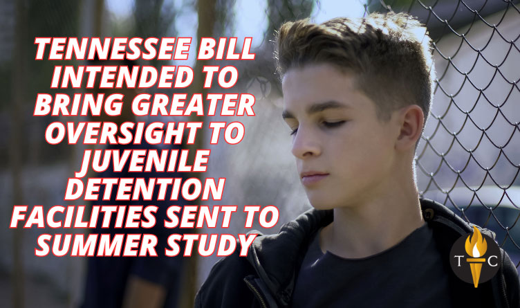 Tennessee Bill Intended To Bring Greater Oversight To Juvenile Detention Facilities Sent To Summer Study
