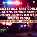Tennessee Bill That Could Put Illegal Aliens Behind Bars For Life For Violent Crimes On Its Way To Senate Floor