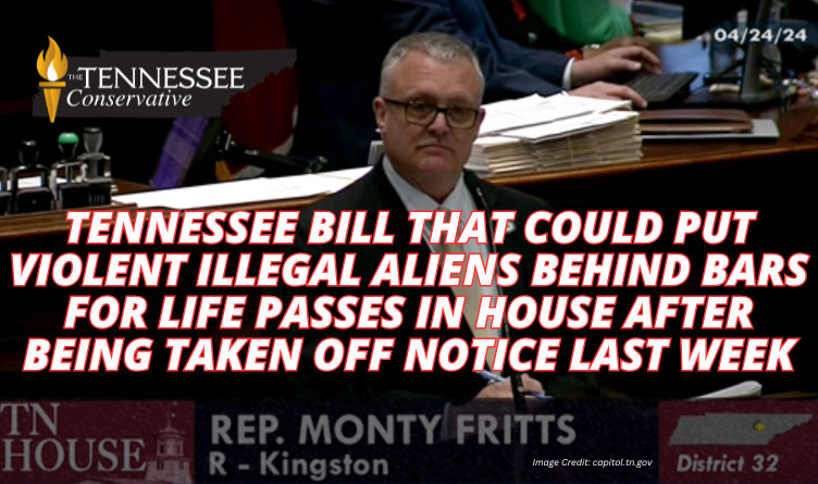 Tennessee Bill That Could Put Violent Illegal Aliens Behind Bars For Life Passes In House After Being Taken Off Notice Last Week