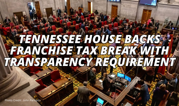 Tennessee House Backs Franchise Tax Break With Transparency Requirement