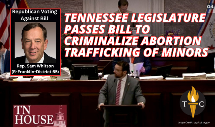 Tennessee Legislature Passes Bill To Criminalize Abortion Trafficking Of Minors