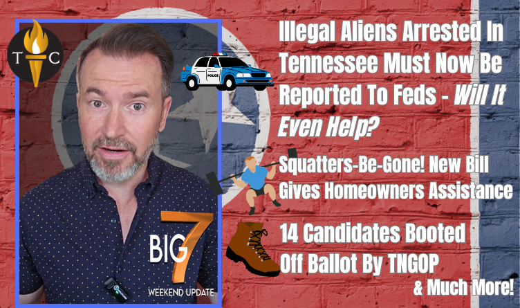 Illegal Aliens Arrested In Tennessee Must Now Be Reported To The Feds - Will It Even Help? Squatters-Be-Gone! New Bill Gives Homeowners Assistance, 14 Candidates Booted Off Ballot By TNGOP… AND 4 'MO Stories in the BIG 7!