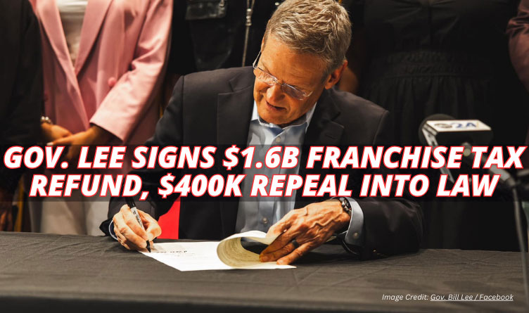 Gov. Lee Signs $1.6B Franchise Tax Refund, $400K Repeal Into Law
